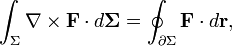  int_{Sigma} nabla times mathbf{F} cdot dmathbf{Sigma} = oint_{partialSigma} mathbf{F} cdot d mathbf{r}, 